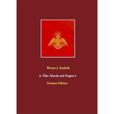 Abbildung von A. Pike: Morals and Dogma I.: German Edition by Werner J. Kraftsik (A. Dogma, Edition)