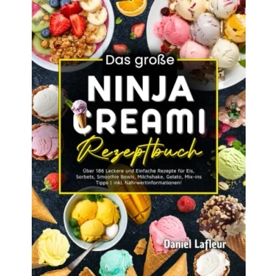 Abbildung von Das große Ninja Creami Rezeptbuch: Über 186 Leckere und Einfache Rezepte für Eis, Sorbets, Smoothie Bowls, Milchshake, Gelato, Mix ins Tipps inkl. Nährwertinformationen!