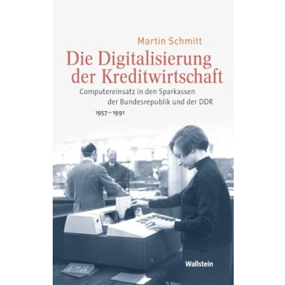 Abbildung von Die Digitalisierung der Kreditwirtschaft: Computereinsatz in den Sparkassen Bundesrepublik und DDR 1957 1991 (Medien Gesellschaftswandel im 20. Jahrhundert)