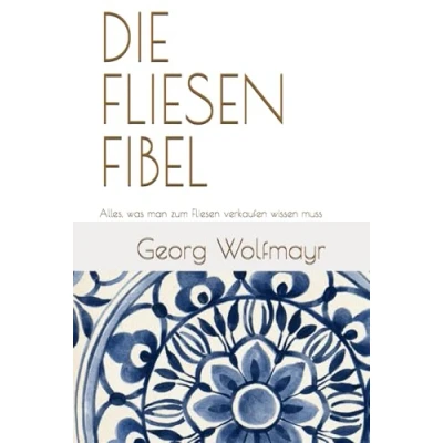 Abbildung von Die Fliesenfibel: Alles was man zum Fliesenverkaufen wissen muss