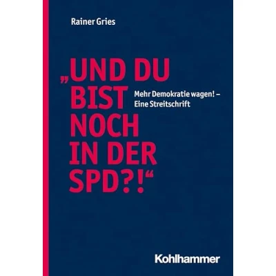 Abbildung von &quot;Und Du bist noch in der SPD?!&quot;: Mehr Demokratie wagen! Eine Streitschrift
