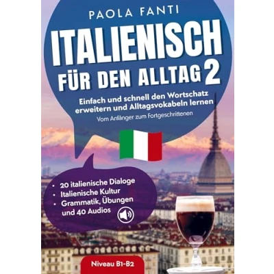 Abbildung von Italienisch für den Alltag 2 B1 B2 Vom Anfänger zum Fortgeschrittenen Wortschatz erweitern und Alltagsvokabeln lernen: Italienische Dialoge, Kultur, Grammatik, Übungen &amp; Audios