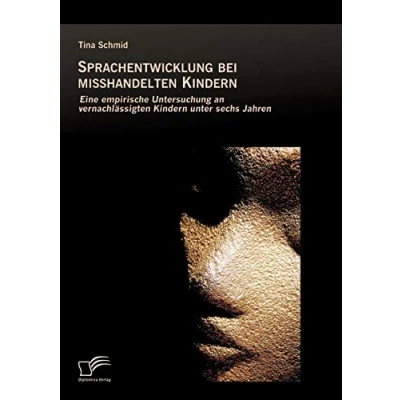 Abbildung von Sprachentwicklung bei misshandelten Kindern: Eine empirische Untersuchung an vernachlässigten Kindern unter sechs Jahren