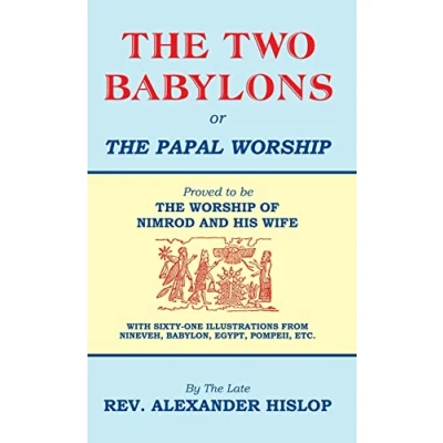 Abbildung von THE Two Babylons, Or Papal Worship: Proved to be WORSHIP OF NIMROD AND HIS WIFE