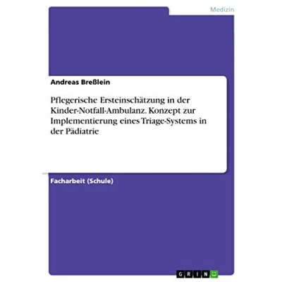 Abbildung von Pflegerische Ersteinschätzung in der Kinder Notfall Ambulanz. Konzept zur Implementierung eines Triage Systems Pädiatrie