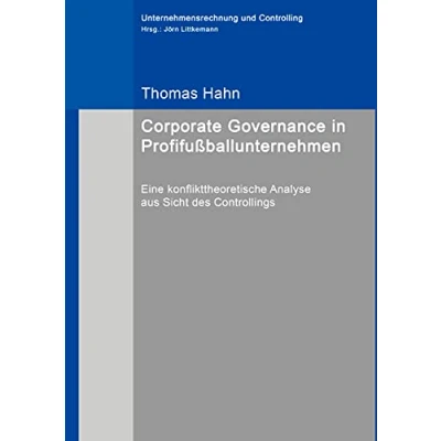 Abbildung von Corporate Governance in Profifußballunternehmen: Eine konflikttheoretische Analyse aus Sicht des Controllings (Unternehmensrechnung und Controlling)