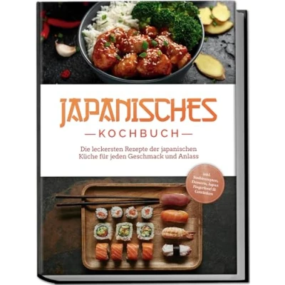 Abbildung von Japanisches Kochbuch: Die leckersten Rezepte der japanischen Küche für jeden Geschmack und Anlass inkl. Sushirezepten, Desserts, Japan Fingerfood &amp; Getränken