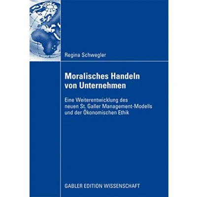 Abbildung von Moralisches Handeln von Unternehmen: Eine Weiterentwicklung des neuen St. Galler Management Modells und der Ökonomischen Ethik