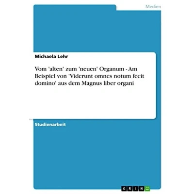 Abbildung von Vom &#039;alten&#039; zum &#039;neuen&#039; Organum Am Beispiel von &#039;Viderunt omnes notum fecit domino&#039; aus dem Magnus liber organi