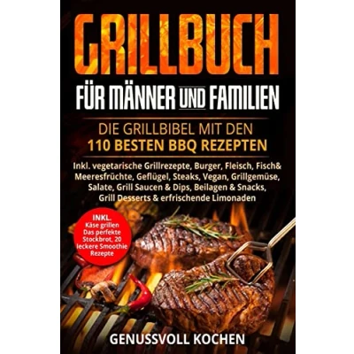 Abbildung von Grillbuch Für Männer &amp; Familien: Die Grillbibel mit den 110 besten BBQ Rezepten Inkl. vegetarische Grillrezepte, Burger, Fleisch, Fisch, Huhn, Steak, Vegan, Soßen. Kohle, Gasgrill Elektrogrill