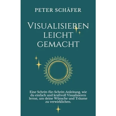Abbildung von Visualisieren leicht gemacht: Eine Schritt für Anleitung, wie du einfach und kraftvoll lernst, um deine Wünsche Träume zu verwirklichen.