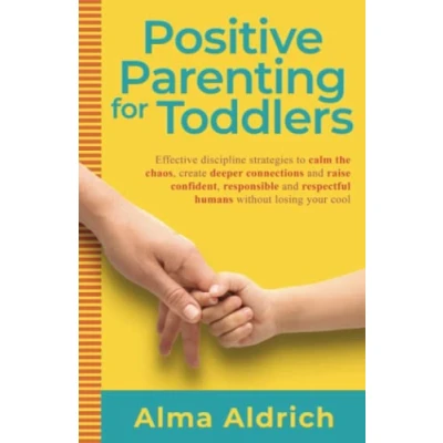 Abbildung von Positive parenting for toddlers: Effective discipline strategies to calm the chaos, create deeper connections and raise confident, responsible ... your cool (All things parenting, Band 1)