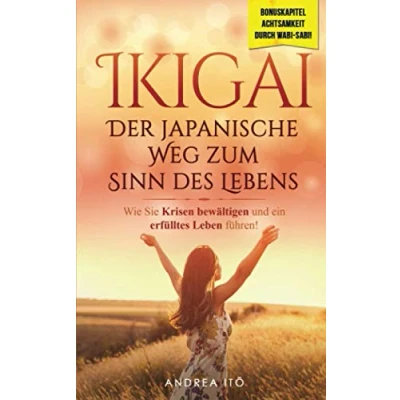 Abbildung von Ikigai Der japanische Weg zum Sinn des Lebens: Wie Sie in 5 einfachen Schritten Krisen bewältigen und endlich ein erfülltes Leben führen! Inklusive Bonuskapitel: Wabi Sabi (Selbstfindung, Band 1)