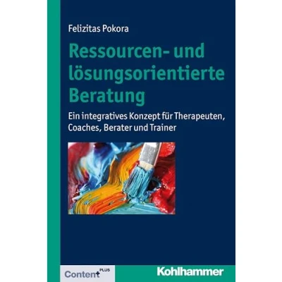 Abbildung von Ressourcen und lösungsorientierte Beratung: Ein integratives Konzept für Therapeuten, Coaches, Berater Trainer