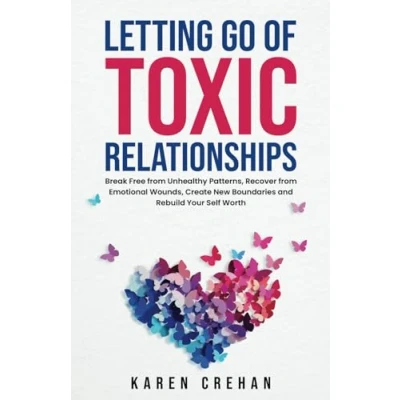 Abbildung von Letting go of Toxic Relationships: Break Free from Unhealthy Patterns, Recover Emotional Wounds, Create New Boundaries, and Rebuild Your Self Worth