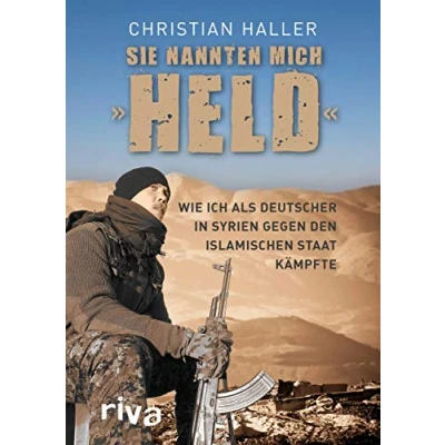 Abbildung von Sie nannten mich &quot;Held&quot;: Wie ich als Deutscher in Syrien gegen den Islamischen Staat kämpfte