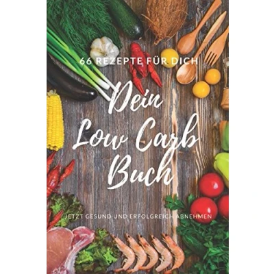 Abbildung von Das Low Carb Buch 66 Rezepte für Dich: Jetzt Gesund und Erfolgreich Abnehmen