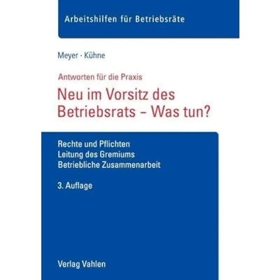 Abbildung von Neu im Vorsitz des Betriebsrats Was tun?: Rechte und Pflichten, Leitung Gremiums, Betriebliche Zusammenarbeit
