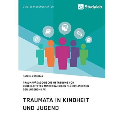 Abbildung von Traumata in Kindheit und Jugend: Traumapädagogische Betreuung von unbegleiteten minderjährigen Flüchtlingen der Jugendhilfe