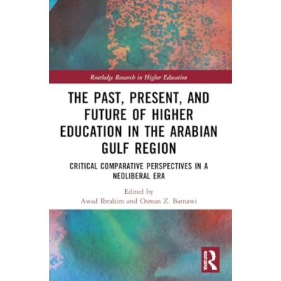 Abbildung von the Past, Present, and Future of Higher Education in Arabian Gulf Region: Critical Comparative Perspectives a Neoliberal Era (Routledge Research Education)