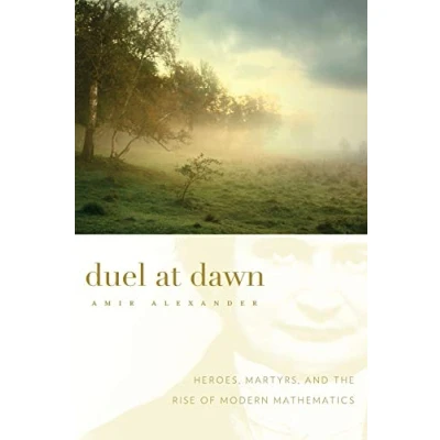 Abbildung von Duel at Dawn: Heroes, Martyrs, and the Rise of Modern Mathematics (New Histories Science, Technology, Medicine)