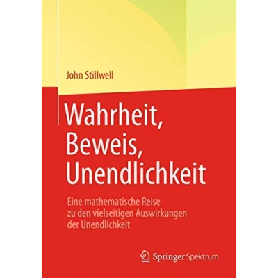 Abbildung von Wahrheit, Beweis, Unendlichkeit: Eine mathematische Reise zu den vielseitigen Auswirkungen der Unendlichkeit