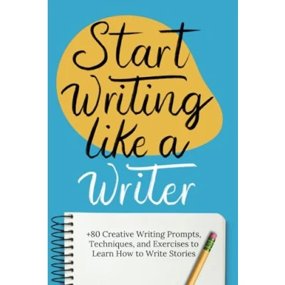 Abbildung von Start Writing Like a Writer: +80 Creative Prompts, Techniques, and Exercises to Learn How Write Stories