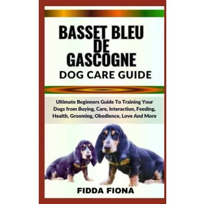 Abbildung von BASSET BLEU DE GASCOGNE DOG CARE GUIDE: Ultimate Beginners Guide To Training Your Dogs from Buying, Care, Interaction, Feeding, Health, Grooming, Obedience, Love And More