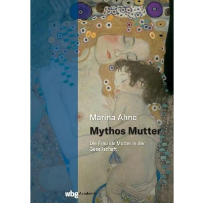 Abbildung von Mythos Mutter: Die Frau als Mutter in der Gesellschaft