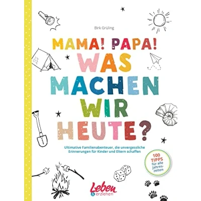 Abbildung von Mama, Papa, was machen wir heute?: Ultimative Familienabenteuer, die unvergessliche Erinnerungen für Kinder und Eltern schaffen