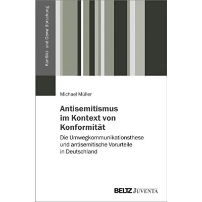 Abbildung von Antisemitismus im Kontext von Konformität: Die Umwegkommunikationsthese und antisemitische Vorurteile in Deutschland (Konflikt Gewaltforschung)