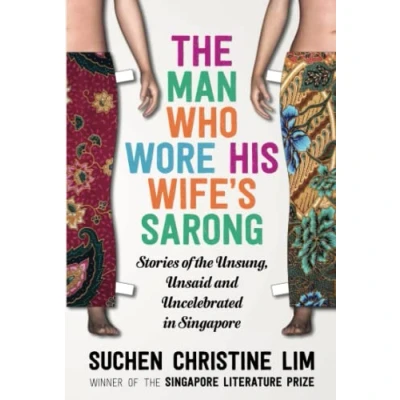 Abbildung von the Man Who Wore His Wife&#039;s Sarong: Stories of Unsung, Unsaid and Uncelebrated in Singapore