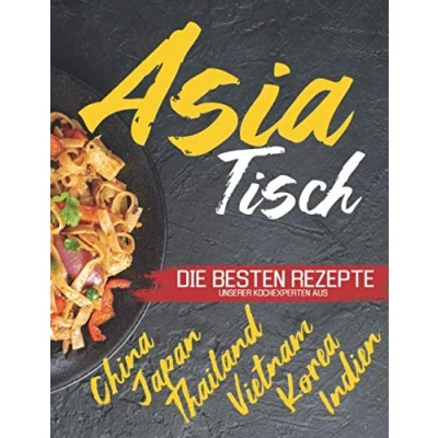 Abbildung von Asia Tisch: Asiatisches Kochbuch Vegetarische Gerichte, asiatische Suppen, Wok Rezepte und vieles mehr. Erleben Sie die genussvolle Küche