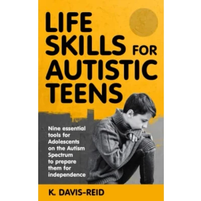 Abbildung von Life Skills for Autistic Teens: Nine essential tools Adolescents on the Autism Spectrum to prepare them independence