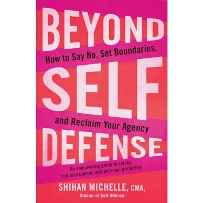 Abbildung von Beyond Self Defense: How to Say No, Set Boundaries, and Reclaim Your Agency An empowering guide safety, risk assessment, personal protection