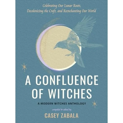 Abbildung von A Confluence of Witches: Celebrating Our Lunar Roots, Decolonizing the Craft, and Reenchanting World