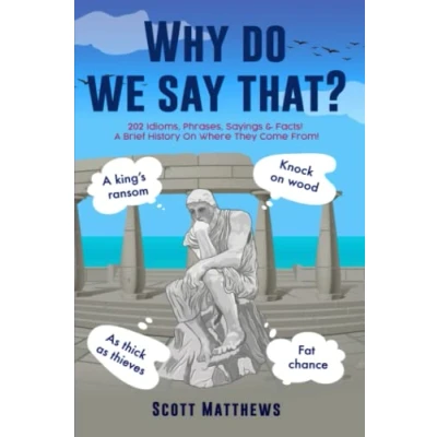 Abbildung von Why Do We Say That? 202 Idioms, Phrases, Sayings &amp; Facts! A Brief History On Where They Come From!