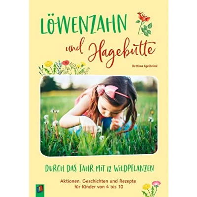 Abbildung von Löwenzahn und Hagebutte Durch das Jahr mit 12 Wildpflanzen: Aktionen, Geschichten Rezepte für Kinder von 4 bis 10