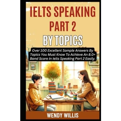 Abbildung von Ielts Speaking Part 2 By Topics: Over 100 Excellent Sample Answers Topics You Must Know To Achieve An 8.0+ Band Score In Easily. (Crack 8.0+, 5)