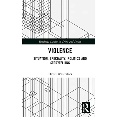 Abbildung von Violence: Situation, Speciality, Politics and Storytelling (Routledge Studies in Crime Society)