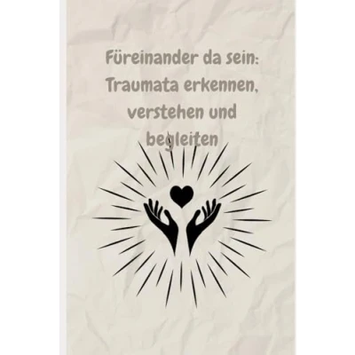 Abbildung von Füreinander da sein: Traumata erkennen, verstehen und begleiten
