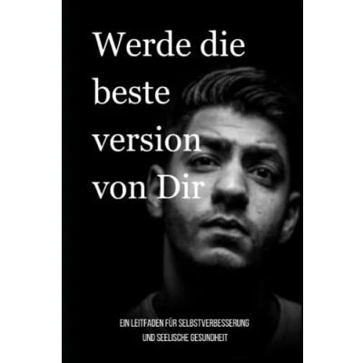 Abbildung von Werde die beste Version von Dir: Ein Leitfaden für Selbstverbesserung und seelische Gesundheit