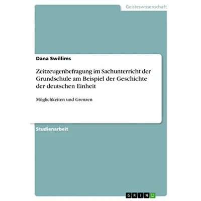 Abbildung von Zeitzeugenbefragung im Sachunterricht der Grundschule am Beispiel Geschichte deutschen Einheit: Möglichkeiten und Grenzen