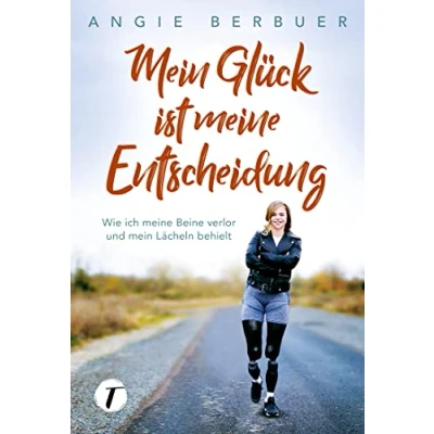 Abbildung von mein Glück ist meine Entscheidung Wie ich Beine verlor und Lächeln behielt