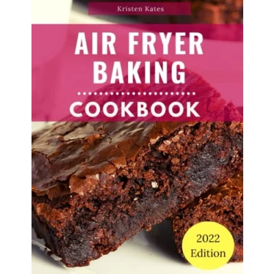 Abbildung von Air Fryer Baking Cookbook: Delicious and Dessert Recipes You Can Easily Make At Home!