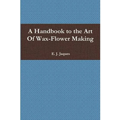 Abbildung von A Handbook to the Art Of Wax Flower Making