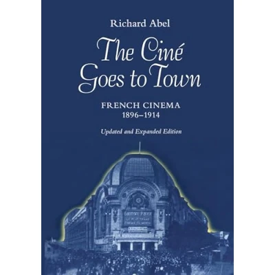 Abbildung von The Ciné Goes to Town: French Cinema, 1896 1914, Updated and Expanded Edition