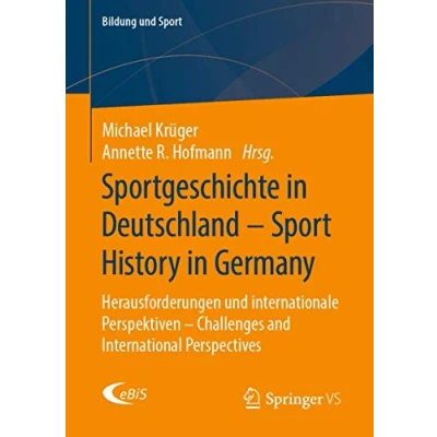 Abbildung von Sportgeschichte in Deutschland Sport History Germany: Herausforderungen und internationale Perspektiven Challenges and International Perspectives (Bildung Sport, Band 22)