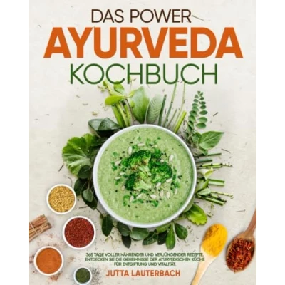 Abbildung von Das Power Ayurveda Kochbuch: 365 Tage voller nährender und verjüngender Rezepte Entdecken Sie die Geheimnisse der ayurvedischen Küche für Entgiftung Vitalität