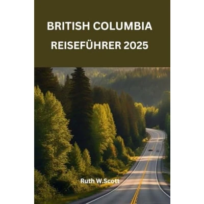 Abbildung von British Columbia Reiseführer 2025: Entdecken Sie Kanadas wilde Schönheit und lebendige Kultur